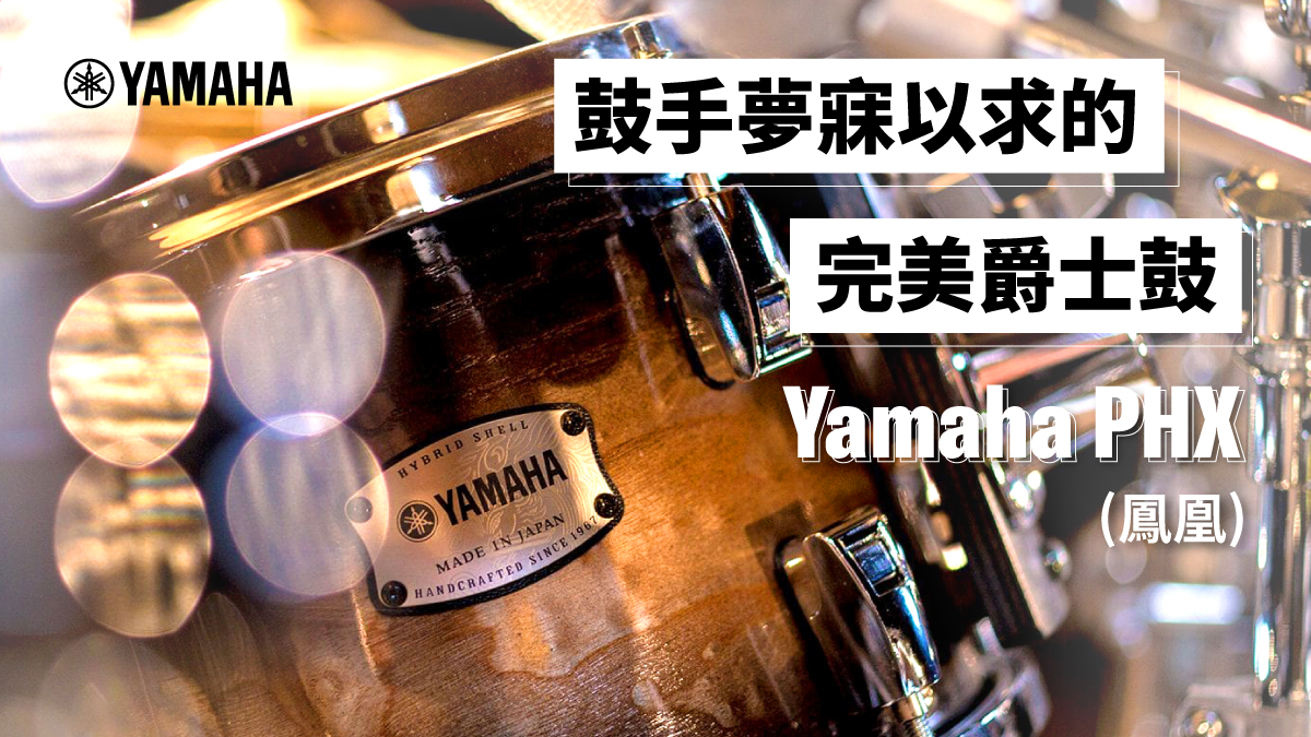 鼓手夢寐以求的完美爵士鼓– Yamaha PHX (鳳凰) - Yamaha熱門樂器官方部落格